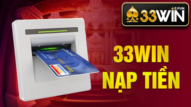 33Win Nạp Tiền – Hướng Dẫn Nạp Nhanh, An Toàn 2026 1 33Win Nạp tiền