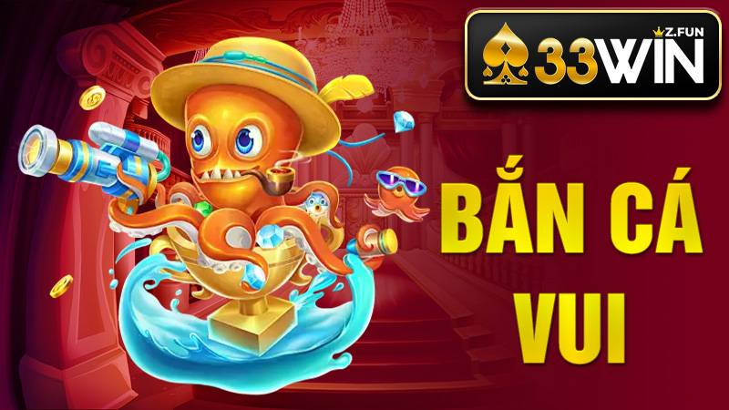 Bắn Cá Vui 33Win - Trải Nghiệm Săn Thưởng Hấp Dẫn 2026 1 Bắn cá vui 33Win